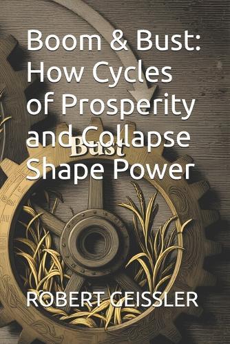 Boom & Bust: How Cycles of Prosperity and Collapse Shape Power