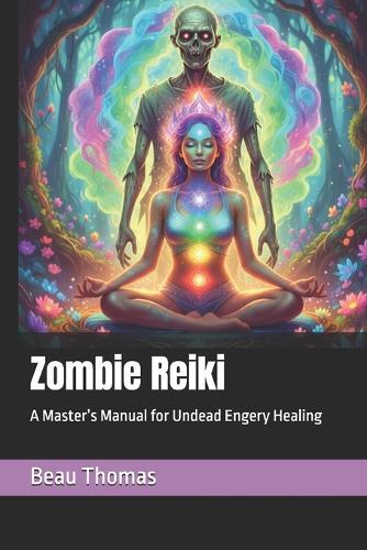 Zombie Reiki: A Master's Manual for Undead Engery Healing