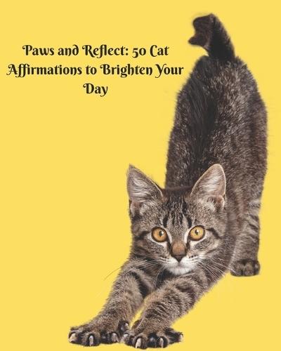 Paws And Reflect: 50 Cat Affirmations to Brighten Your Day