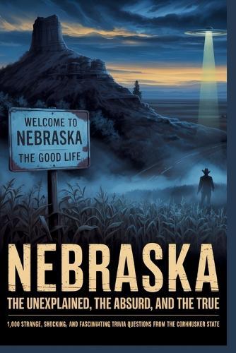 Nebraska: The Unexplained, The Absurd and The True