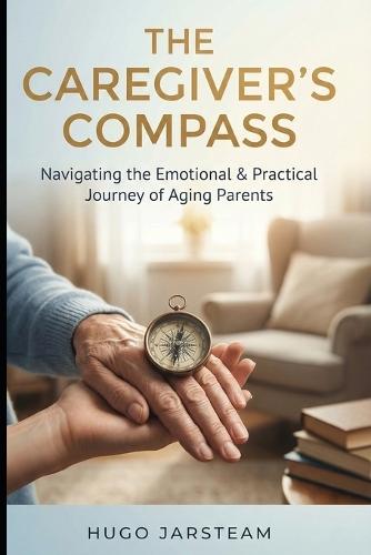The Caregiver's Compass: Navigating the Emotional and Practical Journey of Aging Parents