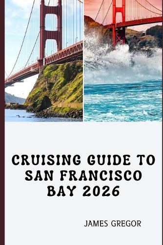 Cruising Guide to San Francisco Bay 2026: Tides, Routes, and Seamanship for Confident Cruising Across San Francisco Bay in 2026
