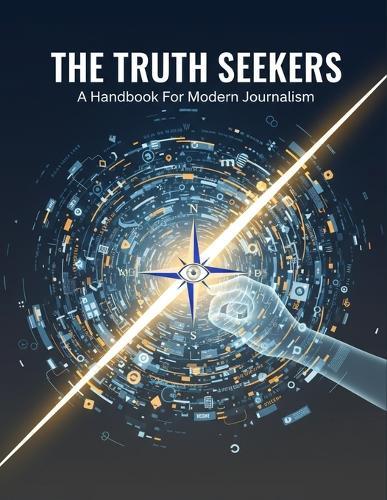 The Truth Seekers: A Handbook For Modern Journalism