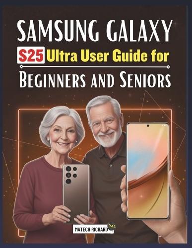 Samsung Galaxy S25 Ultra User Guide for Beginners and Seniors: A Clear, Step-by-Step Learning Companion Filled With Practical Tips, Simple Tools, and Everyday Support to Help You Feel Confident With Modern Mobile Technology