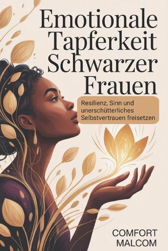 Emotionale Tapferkeit schwarzer Frauen: Resilienz, Sinn und unerschütterliches Selbstvertrauen freisetzen