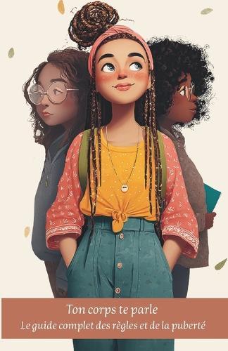Ton corps te parle: Le guide complet des règles et de la puberté