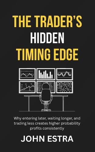 The Trader's Hidden Timing Edge: Why entering later, waiting longer, and trading less creates higher probability profits consistently