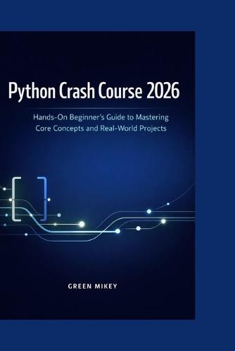Python Crash Course 2026: Hands-On Beginner's Guide to Mastering Core Concepts and Real-World Projects