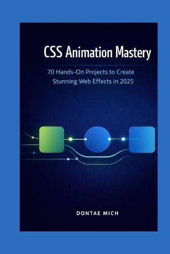 CSS Animation Mastery: 70 Hands-On Projects to Create Stunning Web Effects in 2025