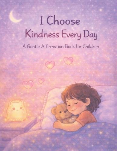 I Choose Kindness Every Day: A Gentle Affirmation Book for Children