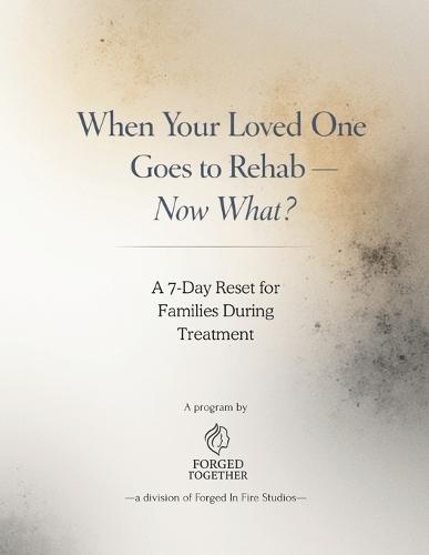 When Your Loved One Goes to Rehab - Now What?: A 7-Day Reset for Families During Treatment