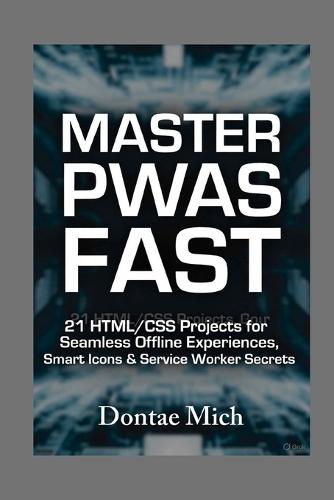 Master Pwas Fast: 21 HTML/CSS Projects for Seamless Offline Experiences, Smart Icons & Service Worker Secrets