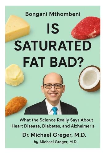 Is Saturated Fat Bad?: What the Science Really Says About Heart Disease, Diabetes, and Alzheimer's