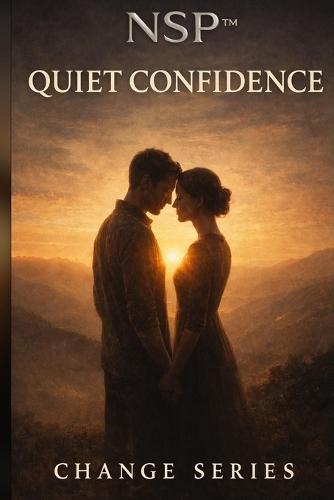 NSP(TM) Change Series book 4 - Quiet Confidence: Presence Without Performance Confidence is often confused with projection.