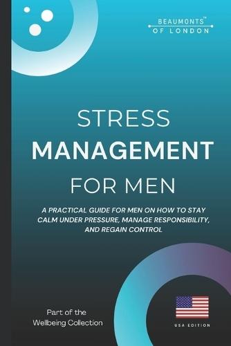 Stress Management For Men: Practical Strategies to Reduce Stress, Build Emotional Resilience, and Regain Control (USA Edition)
