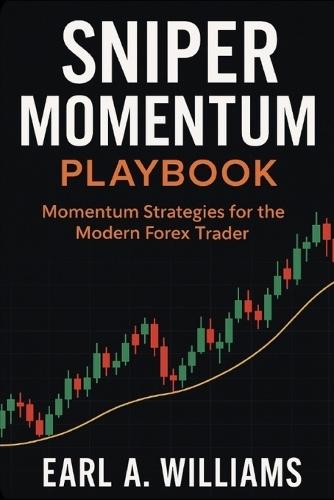 Sniper Momentum Playbook: Momentum Strategies For The Modern Forex Trader