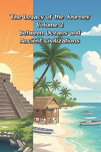 The Legacy of the Journey - Volume 2 - Between Oceans and Ancient Civilizations