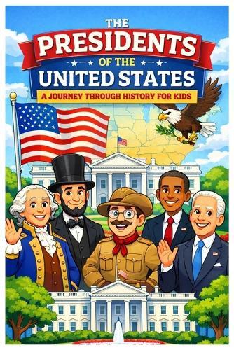 Presidents of the United States: A Journey Through History for Kids