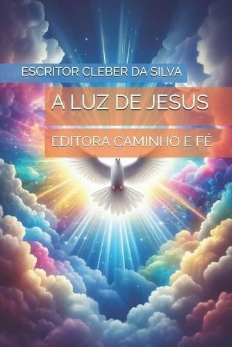 A Luz de Jesus: Editora Caminho E Fé