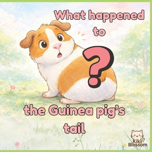 What happened to the Guinea pig's tail: A Silly Rhyming Animal Picture Book About Being Yourself ages 3- 6 About Confidence, Playful Rhyming Animal Story