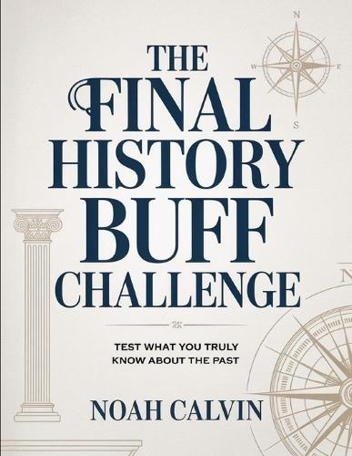 The Final History Buff Challenge: Test What You Truly Know About the Past