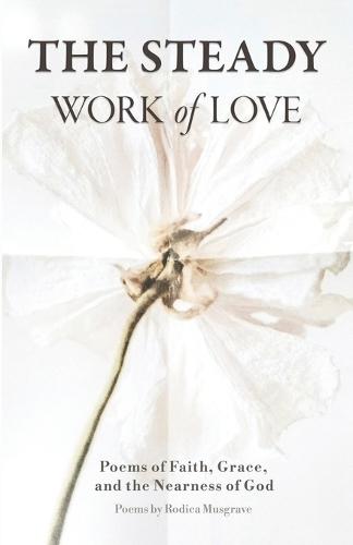 The Steady Work of Love: Poems of Faith, Grace, and the Nearness of God