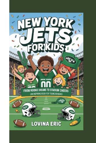 New York Jets For Kids: From Rookie Dreams to Stadium Cheers (An Inspiring Book For Young Readers)