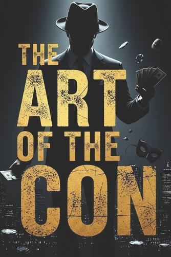 The Art of the Con: A Narrative Nonfiction Exploration of History's Most Brilliant Con Artists