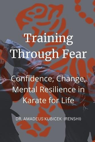 Training Through Fear: Confidence, Change, Mental Resilience in Karate for Life