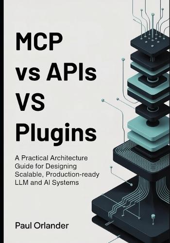 MCP vs APIs vs Plugins: A Practical Architecture Guide for Designing Scalable, Production-Ready LLM and AI Systems