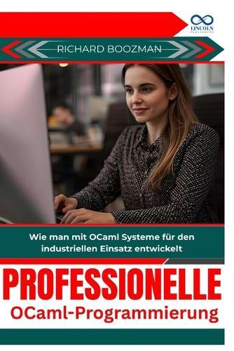Professionelle OCamlProgrammierung: Wie man mit OCaml Systeme für den industriellen Einsatz entwickelt
