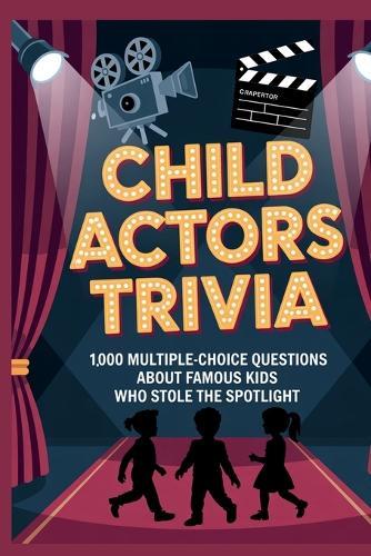 Child Actors Trivia: 1,000 Multiple-Choice Questions About Famous Kids Who Stole the Spotlight