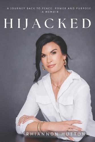 Hijacked: A Journey Back to Peace, Power and Purpose- A Memoir