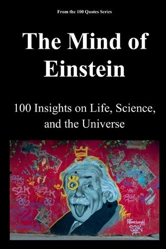 The Mind of Einstein: 100 Insights on Life, Science, and the Universe