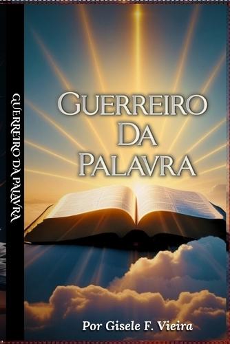 Guerreiro Da Palavra: O treinamento espiritual para vencer o maligno com a Palavra de Deus