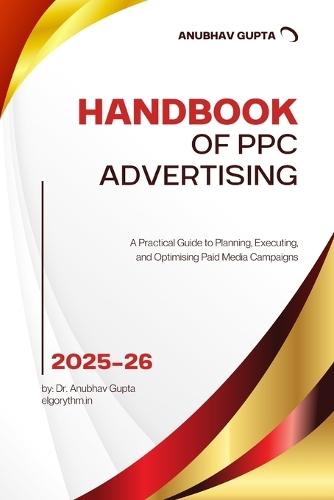 Handbook of PPC Advertising: A Practical Guide to Planning, Executing, and Optimising Paid Media Campaigns
