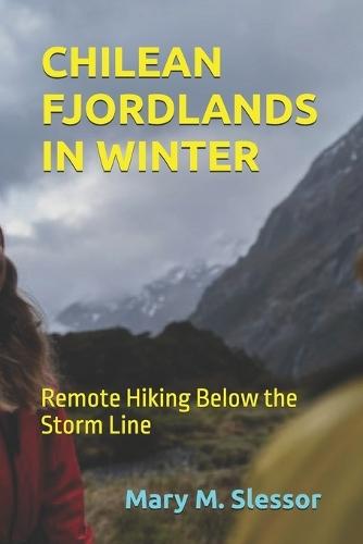 Chilean Fjordlands in Winter: Remote Hiking Below the Storm Line
