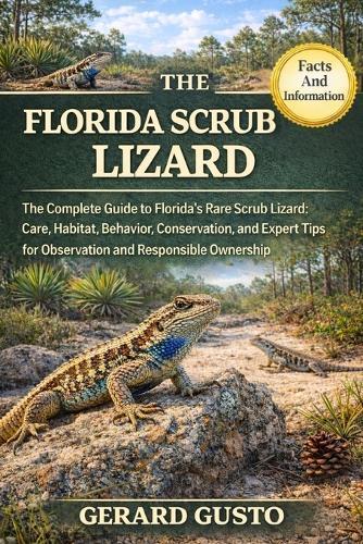 The Florida Scrub Lizard Handbook: The Complete Guide to Florida's Rare Scrub Lizard: Care, Habitat, Behavior, Conservation, and Expert Tips for Observation and Responsible Ownership