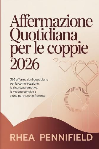 Affermazione Quotidiana Per Le Coppie 2026: 365 affermazioni quotidiane per la comunicazione, la sicurezza emotiva, la visione condivisa e una partnership fiorente
