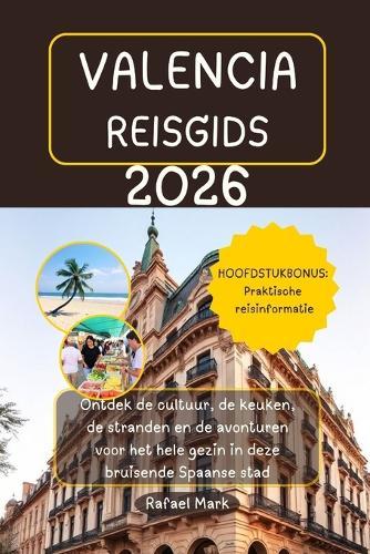 Valencia Reisgids 2026: Ontdek de cultuur, de keuken, de stranden en de avonturen voor het hele gezin in deze bruisende Spaanse stad