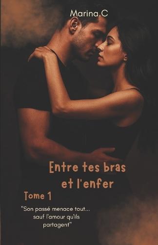 Entre tes bras et l'enfer: Tome 1