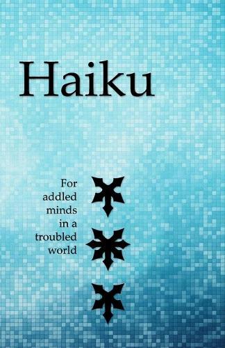 Haiku: for addled minds in a troubled world
