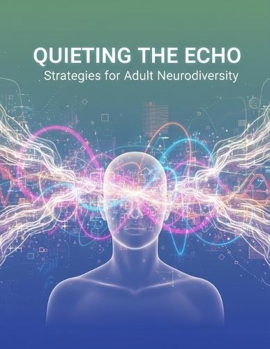 Quieting The Echo: Strategies For Adult Neurodiversity