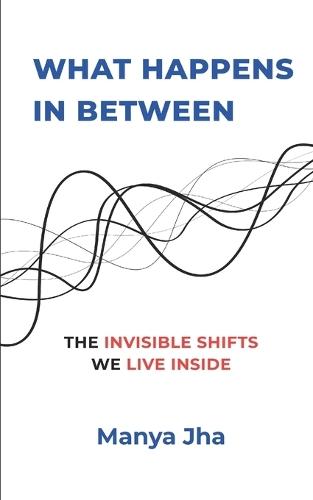What Happens In Between: The Invisible Shifts We Live Inside