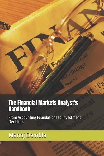 The Financial Markets Analyst's Handbook: From Accounting Foundations to Investment Decisions