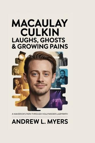 Macaulay Culkin: Laughs, Ghosts & Growing Pains: A Maverick's Path Through Hollywood's Labyrinth