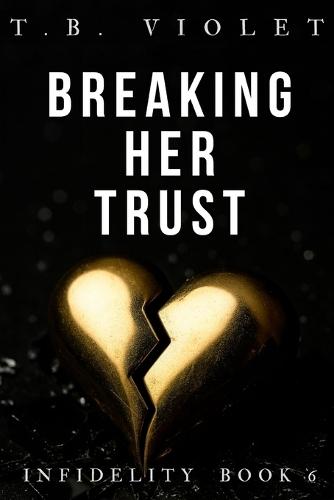 Breaking Her Trust: (Infidelity #6)