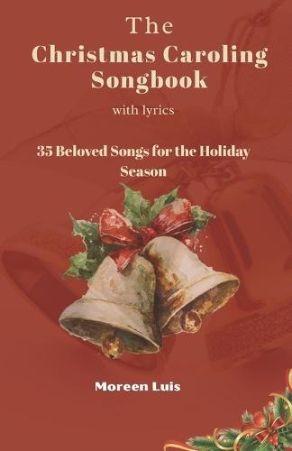 The Christmas Caroling Songbook with Lyrics: 35 Beloved Songs for the Holiday Season
