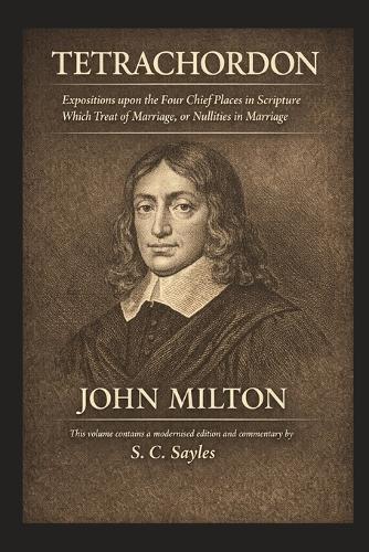 Tetrachordon: Expositions upon the Four Chief Places in Scripture Which Treat of Marriage, or Nullities in Marriage