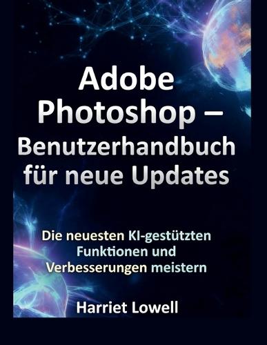Adobe Photoshop - Benutzerhandbuch für neue Updates: Die neuesten KI-gestützten Funktionen und Verbesserungen meistern